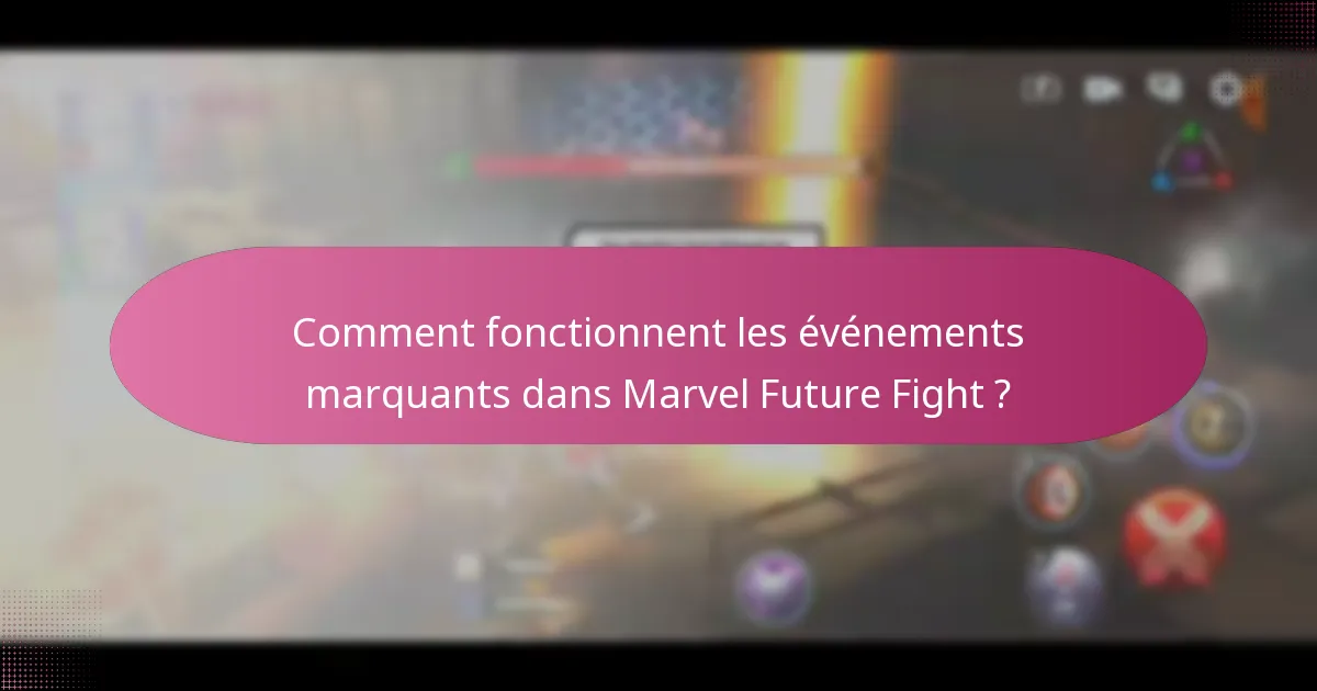 Comment fonctionnent les événements marquants dans Marvel Future Fight ?
