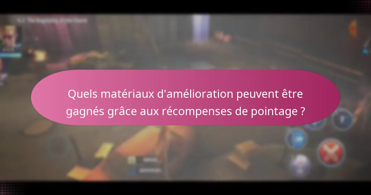 Quels matériaux d’amélioration peuvent être gagnés grâce aux récompenses de pointage ?