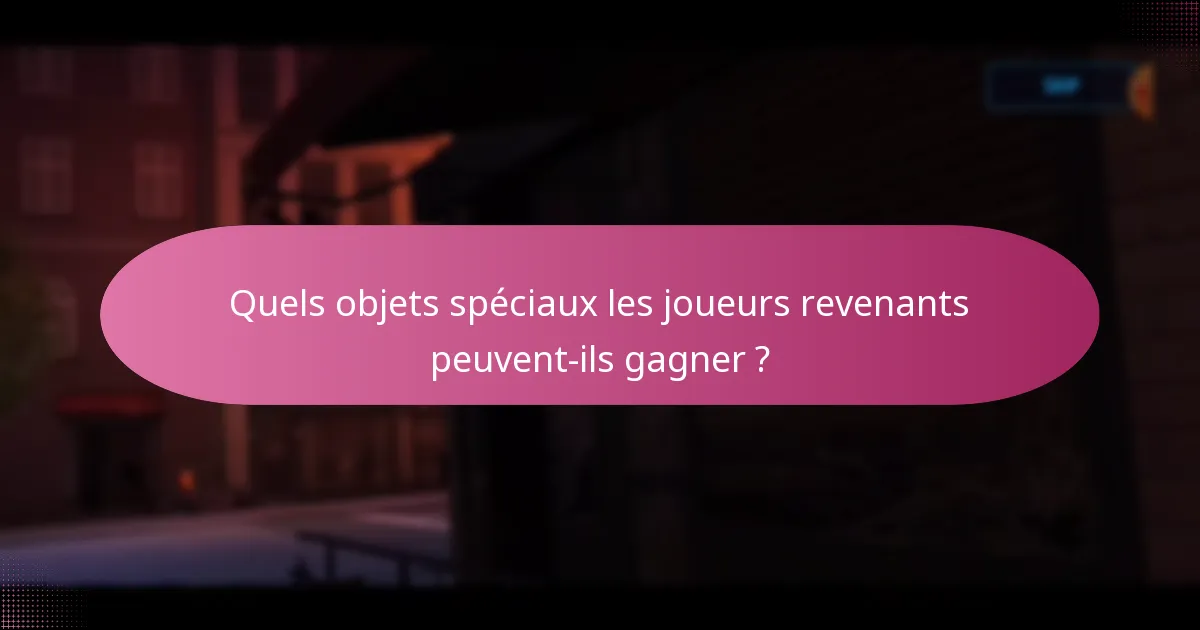 Quels objets spéciaux les joueurs revenants peuvent-ils gagner ?