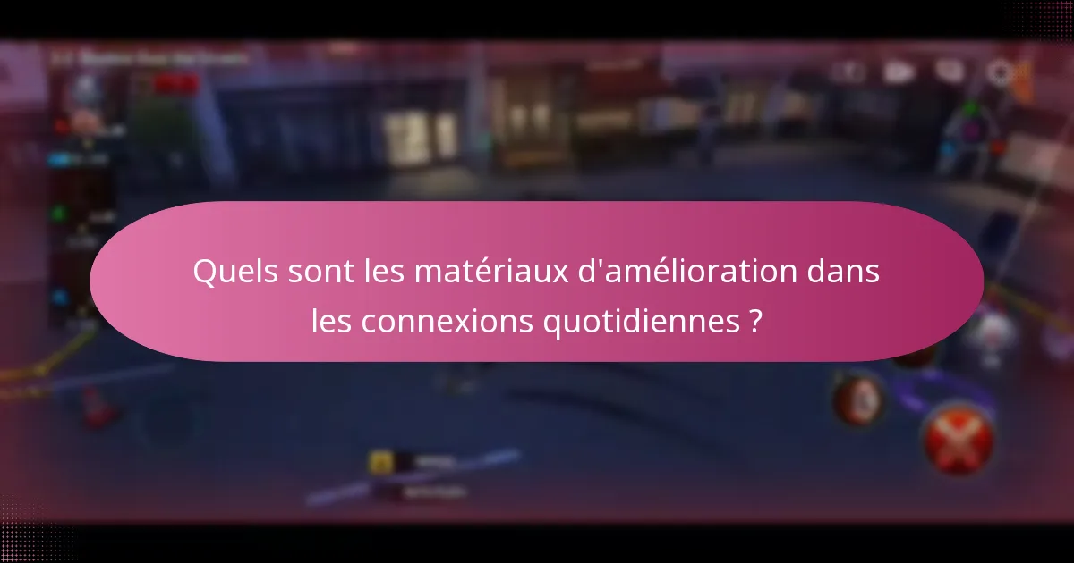 Quels sont les matériaux d’amélioration dans les connexions quotidiennes ?